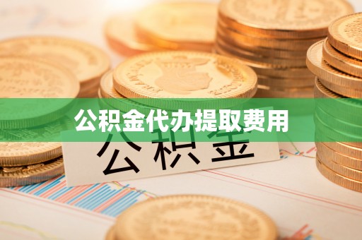 思茅公积金代办提取费用