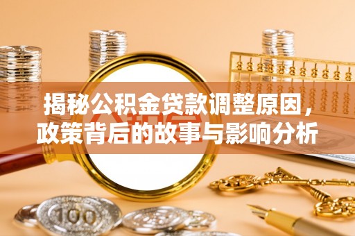 思茅揭秘公积金贷款调整原因，政策背后的故事与影响分析