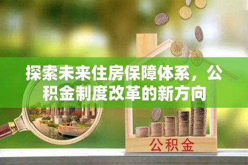 思茅探索未来住房保障体系，公积金制度改革的新方向