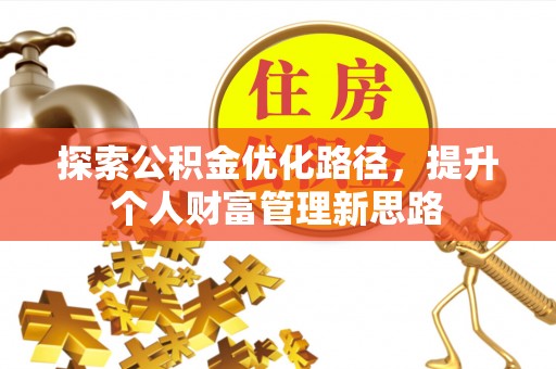 思茅探索公积金优化路径，提升个人财富管理新思路