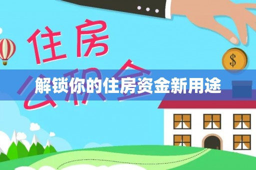 思茅解锁你的住房资金新用途