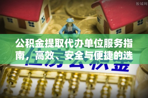 思茅公积金提取代办单位服务指南，高效、安全与便捷的选择
