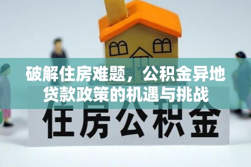思茅破解住房难题，公积金异地贷款政策的机遇与挑战