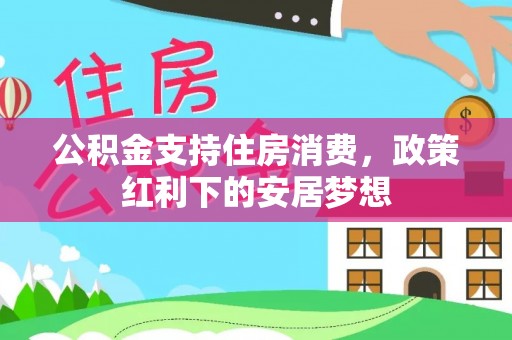 思茅公积金支持住房消费，政策红利下的安居梦想
