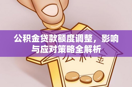 思茅公积金贷款额度调整，影响与应对策略全解析