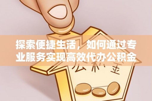 思茅探索便捷生活，如何通过专业服务实现高效代办公积金提取