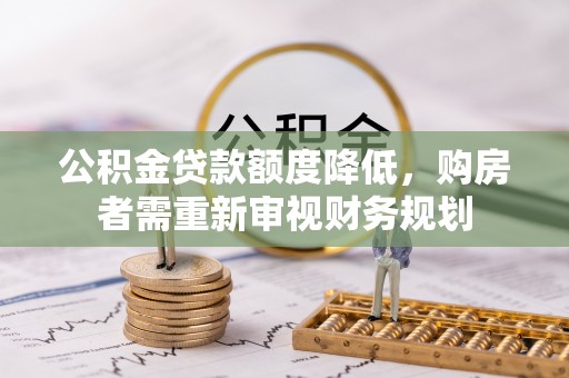思茅公积金贷款额度降低，购房者需重新审视财务规划