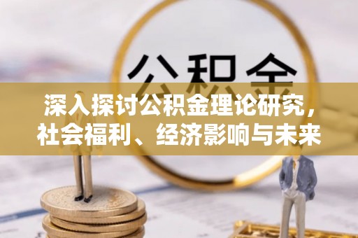 思茅深入探讨公积金理论研究，社会福利、经济影响与未来展望