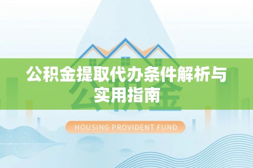 思茅公积金提取代办条件解析与实用指南