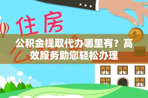 思茅公积金提取代办哪里有？高效服务助您轻松办理