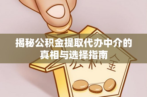 思茅揭秘公积金提取代办中介的真相与选择指南