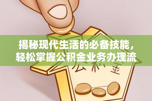 思茅揭秘现代生活的必备技能，轻松掌握公积金业务办理流程