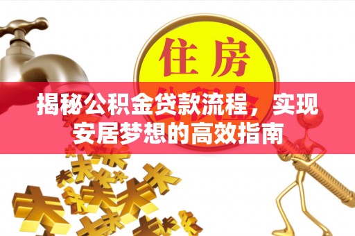 思茅揭秘公积金贷款流程，实现安居梦想的高效指南