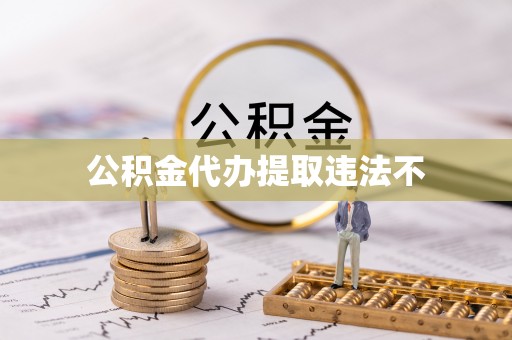 思茅公积金代办提取违法不