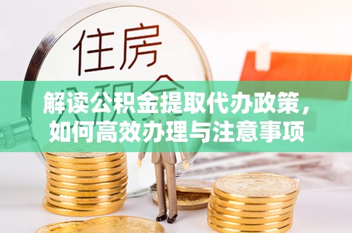 思茅解读公积金提取代办政策，如何高效办理与注意事项