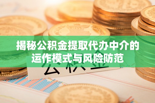 思茅揭秘公积金提取代办中介的运作模式与风险防范