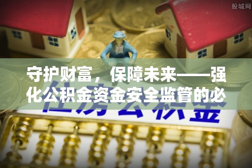 思茅守护财富，保障未来——强化公积金资金安全监管的必要性