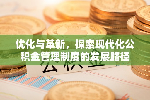 思茅优化与革新，探索现代化公积金管理制度的发展路径