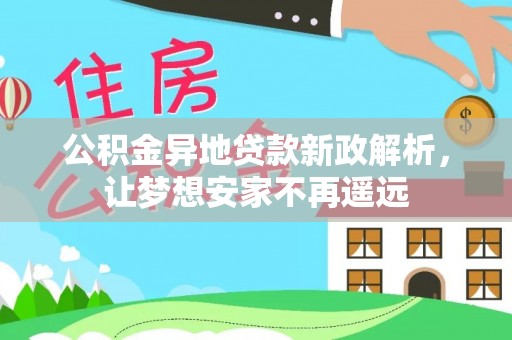 思茅公积金异地贷款新政解析，让梦想安家不再遥远