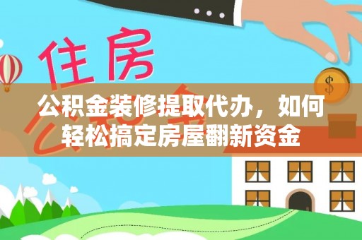 思茅公积金装修提取代办，如何轻松搞定房屋翻新资金