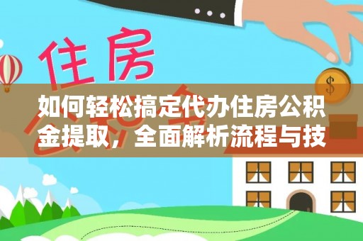 思茅如何轻松搞定代办住房公积金提取，全面解析流程与技巧