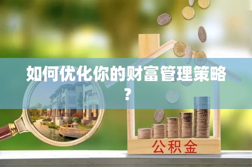 思茅如何优化你的财富管理策略？