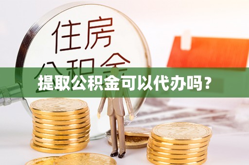 思茅提取公积金可以代办吗？
