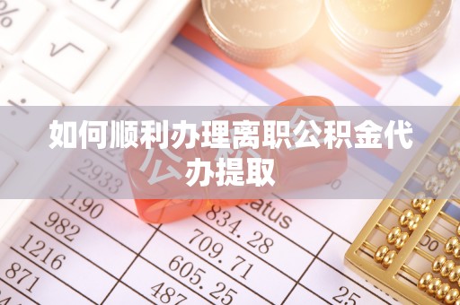 思茅如何顺利办理离职公积金代办提取