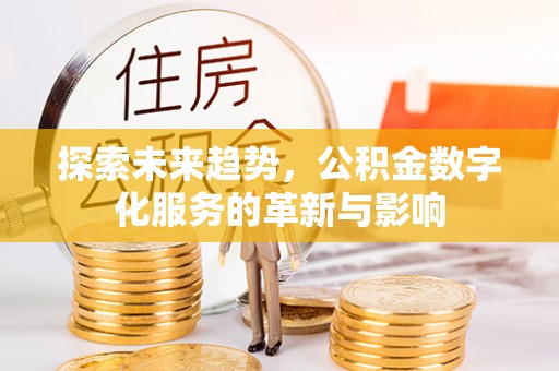 思茅探索未来趋势，公积金数字化服务的革新与影响