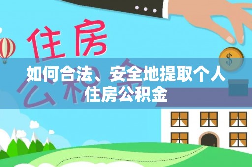 思茅如何合法、安全地提取个人住房公积金