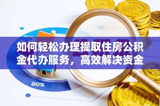 思茅如何轻松办理提取住房公积金代办服务，高效解决资金需求