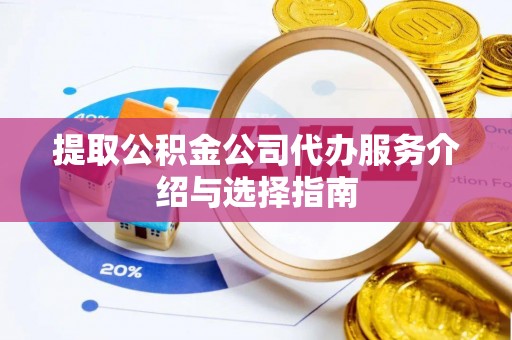 思茅提取公积金公司代办服务介绍与选择指南