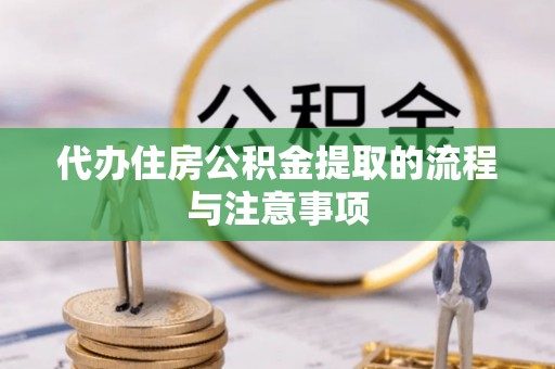 思茅代办住房公积金提取的流程与注意事项