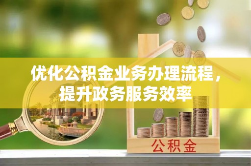 思茅优化公积金业务办理流程，提升政务服务效率