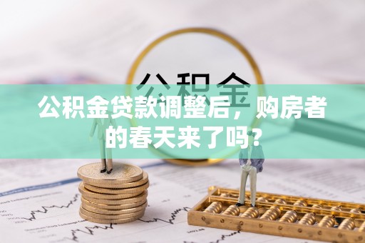 思茅公积金贷款调整后，购房者的春天来了吗？