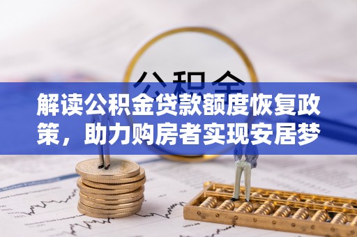 思茅解读公积金贷款额度恢复政策，助力购房者实现安居梦想