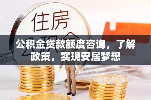 思茅公积金贷款额度咨询，了解政策，实现安居梦想