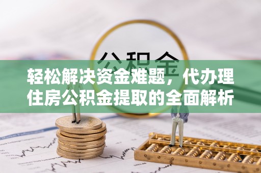 思茅轻松解决资金难题，代办理住房公积金提取的全面解析