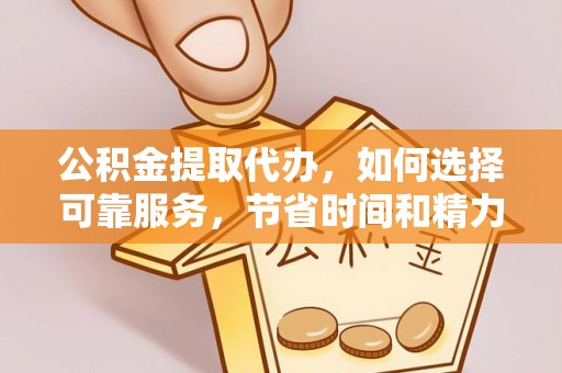 思茅公积金提取代办，如何选择可靠服务，节省时间和精力？