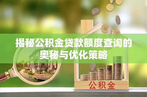思茅揭秘公积金贷款额度查询的奥秘与优化策略