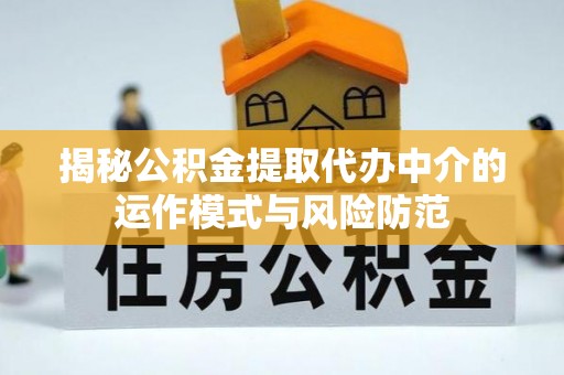 思茅揭秘公积金提取代办中介的运作模式与风险防范