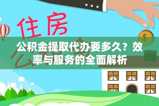思茅公积金提取代办要多久？效率与服务的全面解析