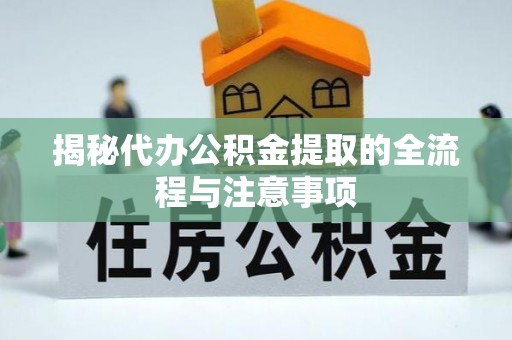 思茅揭秘代办公积金提取的全流程与注意事项