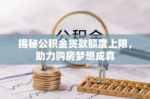 思茅揭秘公积金贷款额度上限，助力购房梦想成真