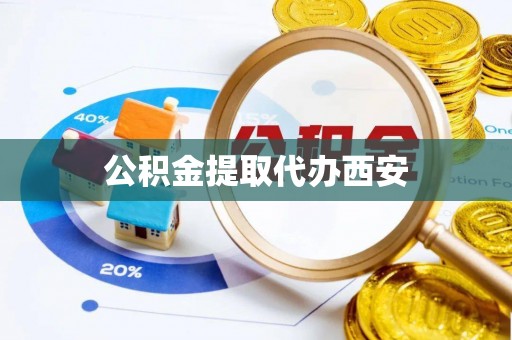 思茅公积金提取代办西安
