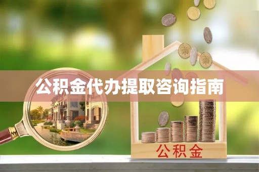 思茅公积金代办提取咨询指南
