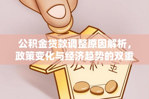 思茅公积金贷款调整原因解析，政策变化与经济趋势的双重影响