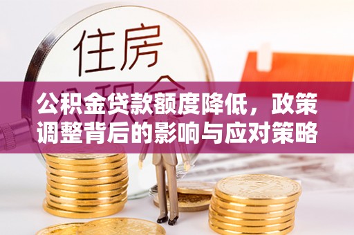 思茅公积金贷款额度降低，政策调整背后的影响与应对策略
