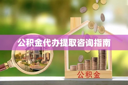 思茅公积金代办提取咨询指南