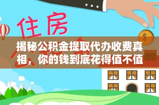 思茅揭秘公积金提取代办收费真相，你的钱到底花得值不值？